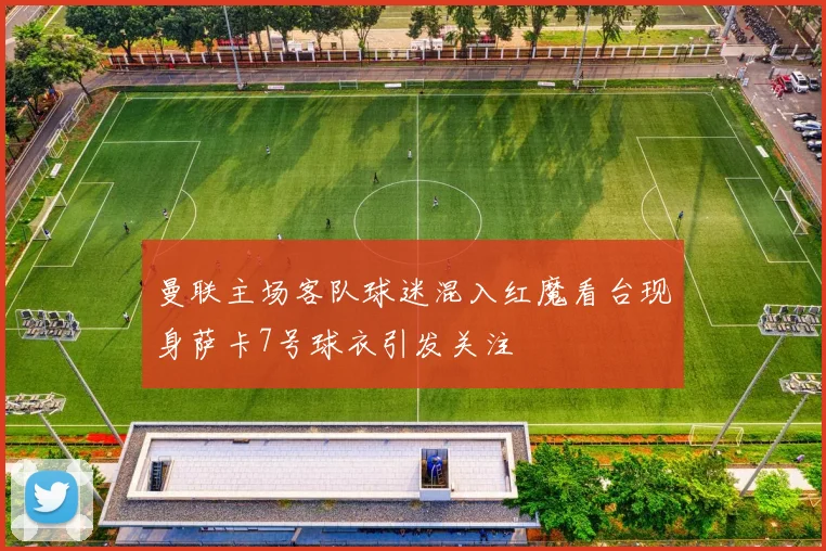 曼联主场客队球迷混入红魔看台现身萨卡7号球衣引发关注