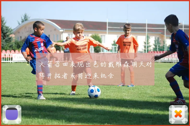火箭召回表现出色的戴维森明天对阵开拓者或将迎来机会