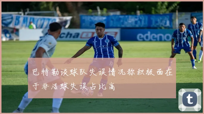 巴特勒谈球队失误情况称积极面在于非活球失误占比高