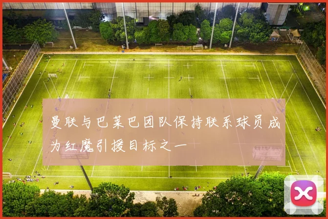曼联与巴莱巴团队保持联系球员成为红魔引援目标之一